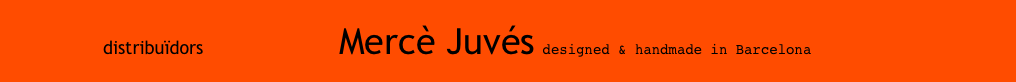                    distribuïdors                         Mercè Juvés designed & handmade in Barcelona                       